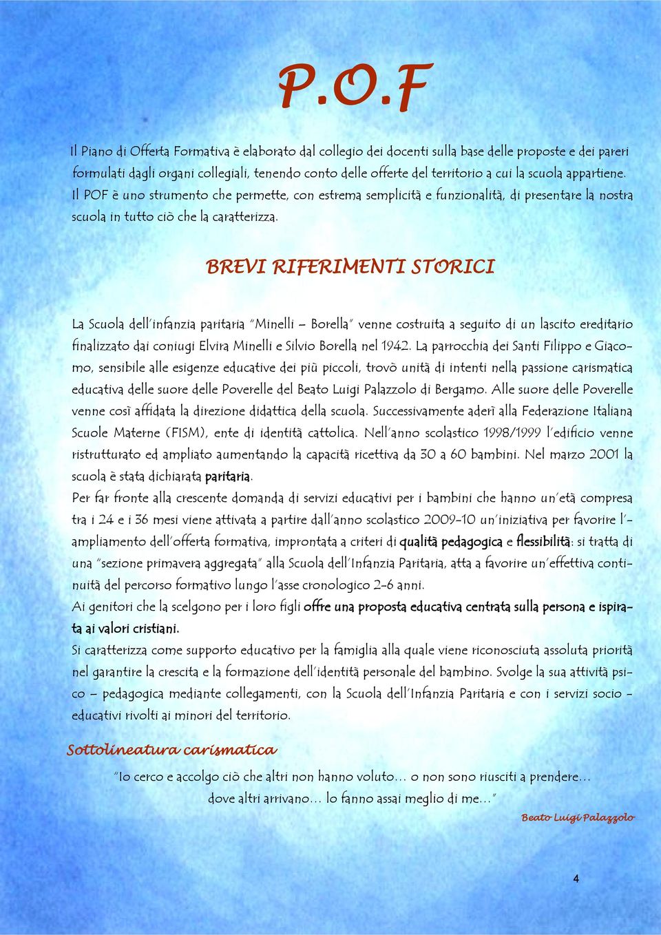 BREVI RIFERIMENTI STORICI La Scuola dell infanzia paritaria Minelli Borella venne costruita a seguito di un lascito ereditario finalizzato dai coniugi Elvira Minelli e Silvio Borella nel 1942.