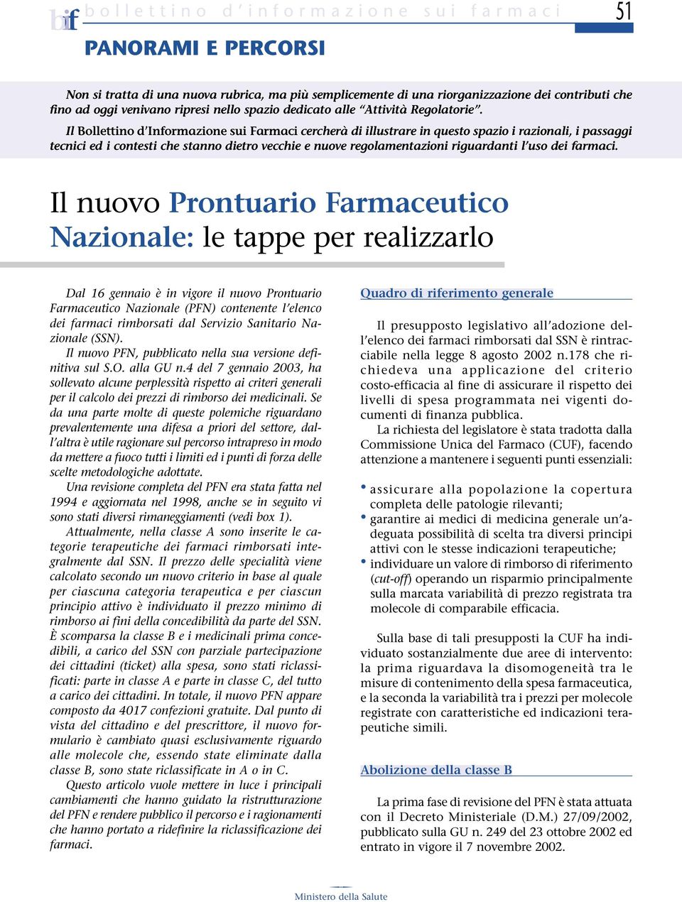 Il Bollettino d Informazione sui Farmaci cercherà di illustrare in questo spazio i razionali, i passaggi tecnici ed i contesti che stanno dietro vecchie e nuove regolamentazioni riguardanti l uso dei