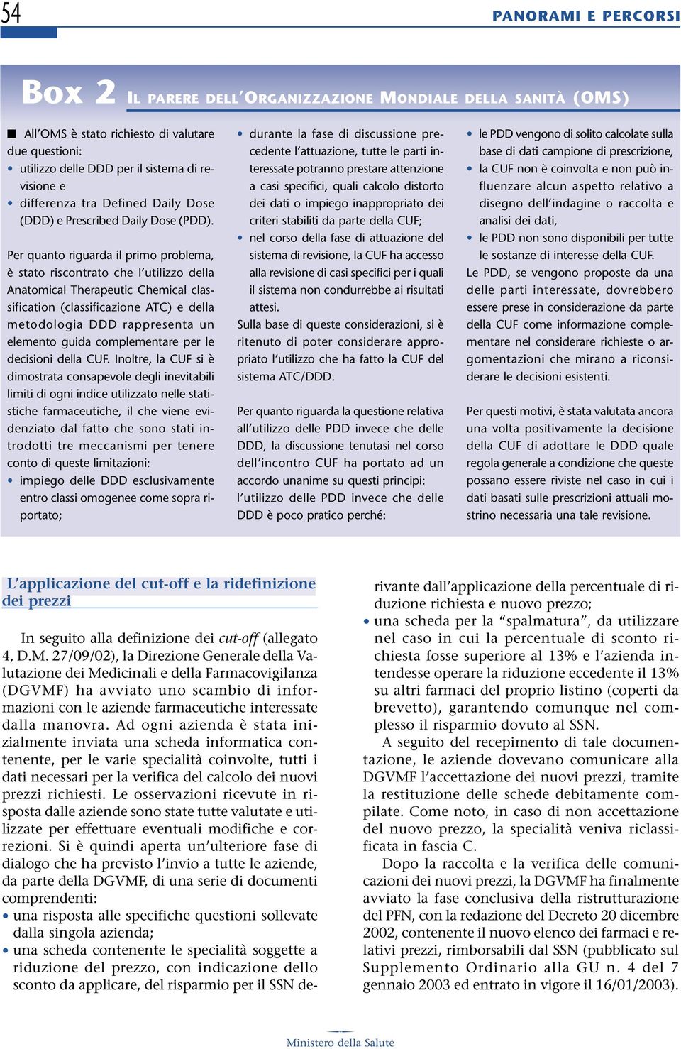 Per quanto riguarda il primo problema, è stato riscontrato che l utilizzo della Anatomical Therapeutic Chemical classification (classificazione ATC) e della metodologia DDD rappresenta un elemento