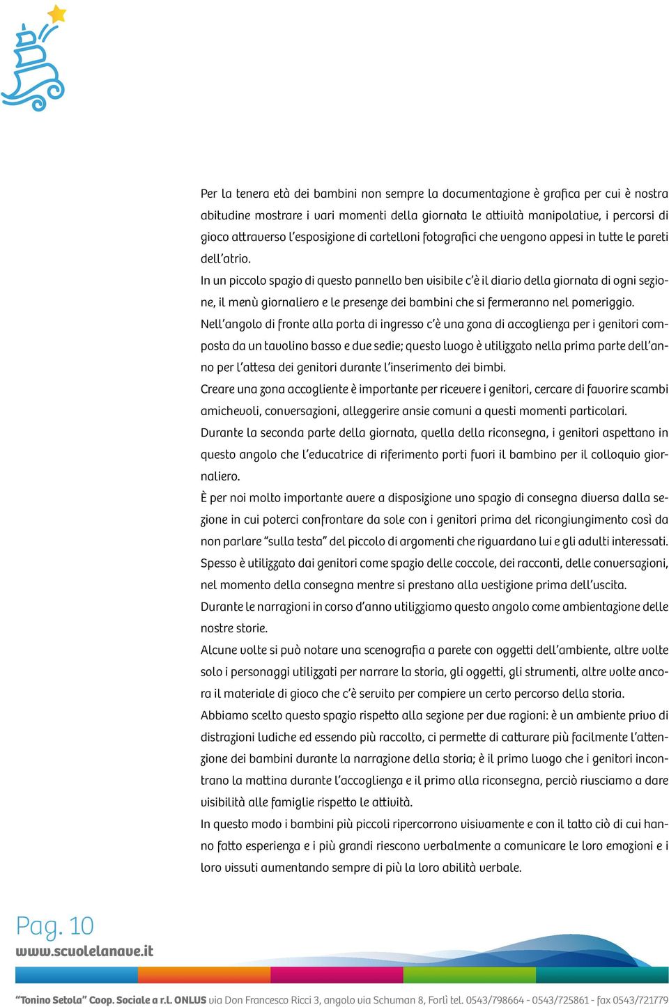 In un piccolo spazio di questo pannello ben visibile c è il diario della giornata di ogni sezione, il menù giornaliero e le presenze dei bambini che si fermeranno nel pomeriggio.