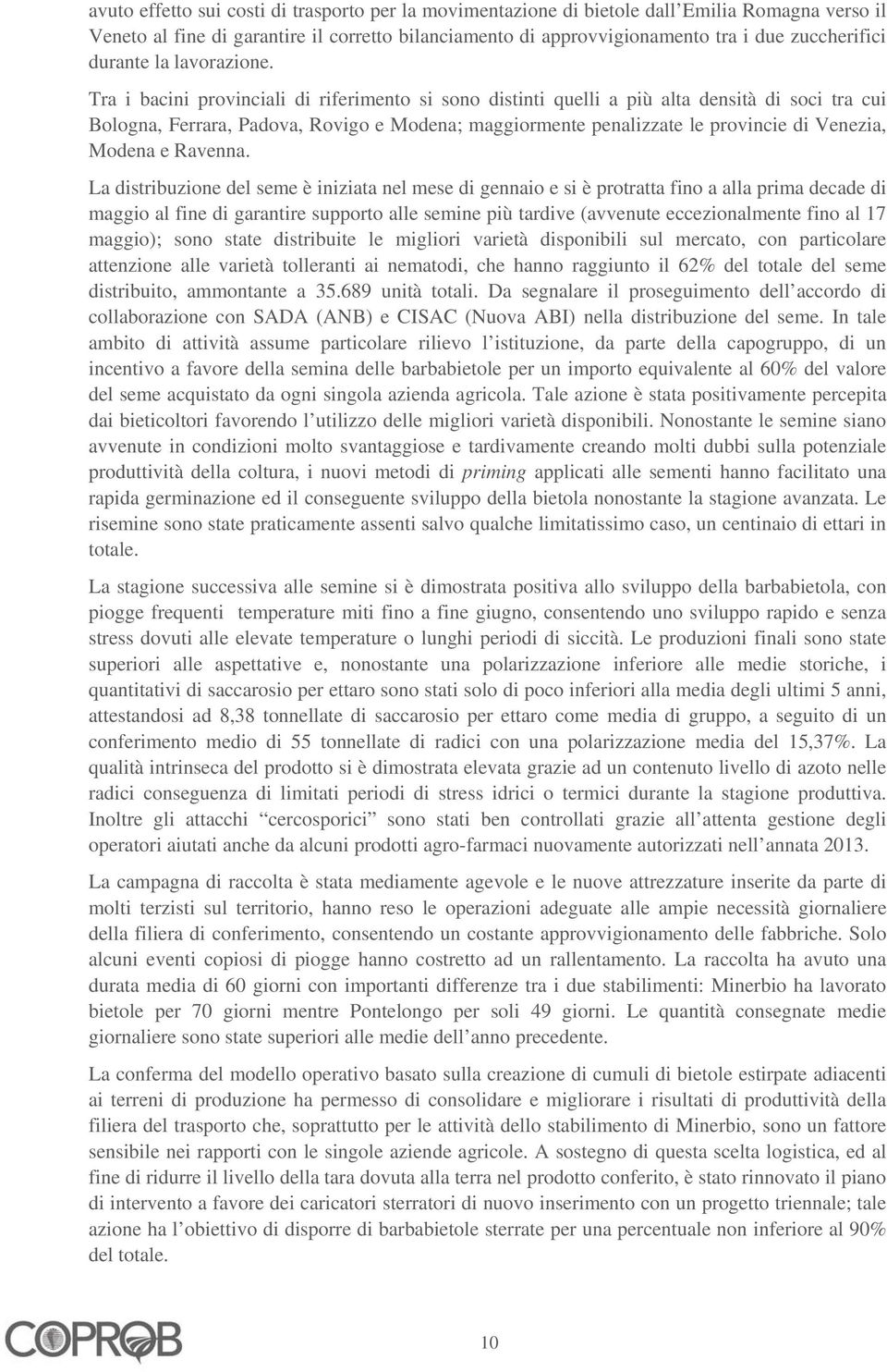 Tra i bacini provinciali di riferimento si sono distinti quelli a più alta densità di soci tra cui Bologna, Ferrara, Padova, Rovigo e Modena; maggiormente penalizzate le provincie di Venezia, Modena