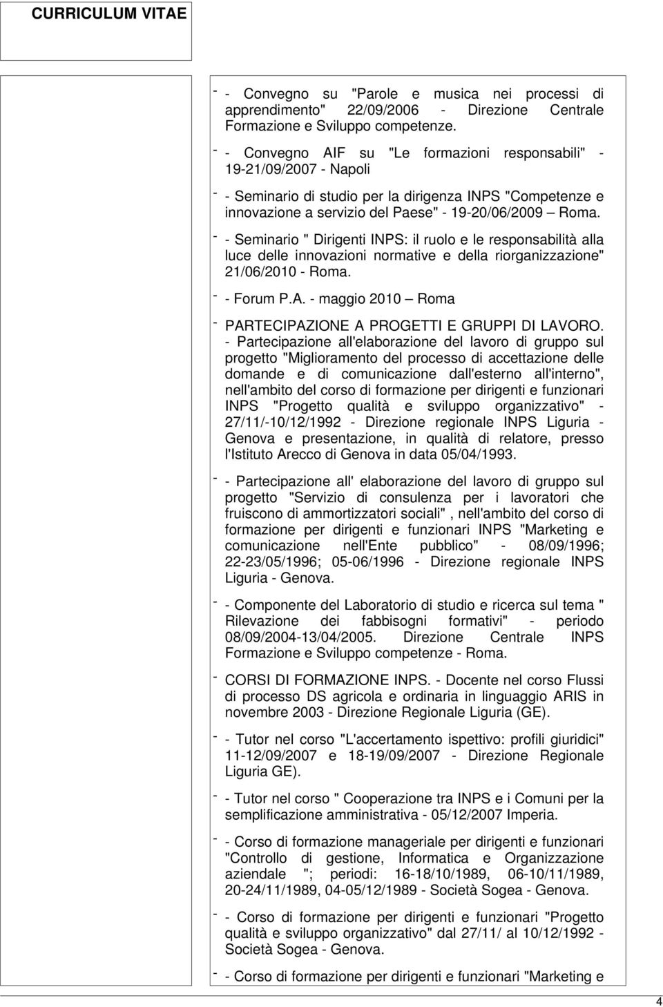 - - Seminario " Dirigenti INPS: il ruolo e le responsabilità alla luce delle innovazioni normative e della riorganizzazione" 21/06/2010 - Roma. - - Forum P.A.