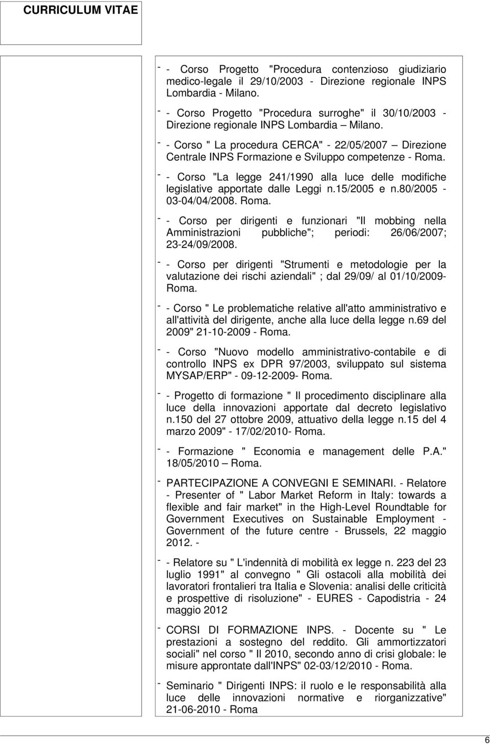 - - Corso " La procedura CERCA" - 22/05/2007 Direzione Centrale INPS Formazione e Sviluppo competenze - Roma.