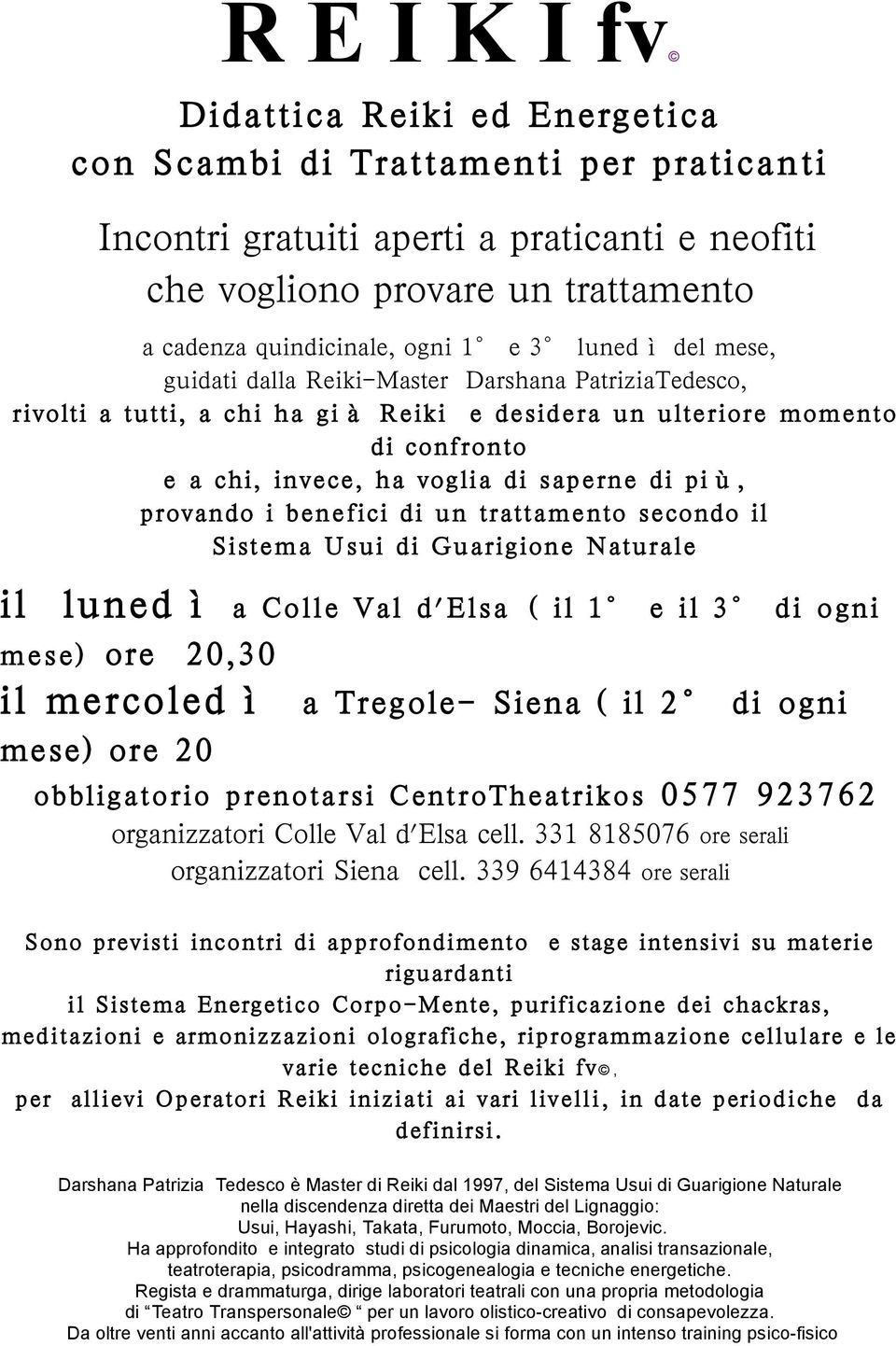 Ha approfondito e integrato studi di psicologia dinamica, analisi transazionale, teatroterapia, psicodramma, psicogenealogia e tecniche energetiche.