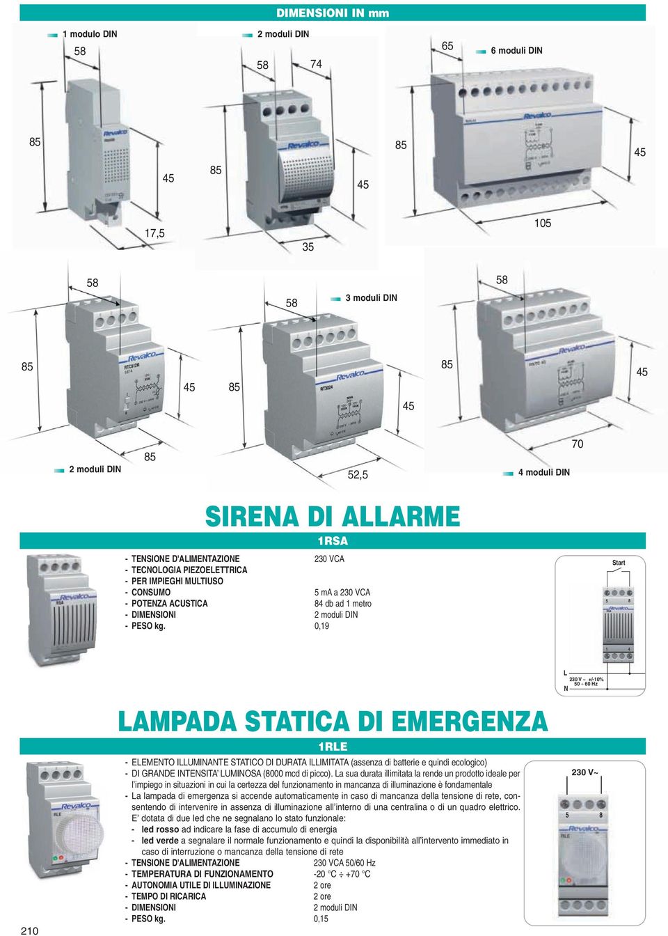 0,19 Start 5 8 1 4 210 LAMPADA STATICA DI EMERGEZA 1RLE - ELEMETO ILLUMIATE STATICO DI DURATA ILLIMITATA (assenza di batterie e quindi ecologico) - DI GRADE ITESITA LUMIOSA (8000 mcd di picco).