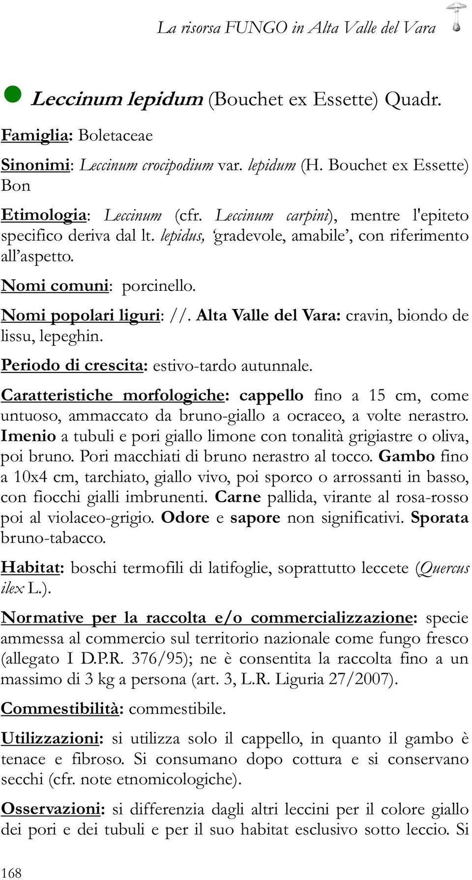 Nomi popolari liguri: //. Alta Valle del Vara: cravin, biondo de lissu, lepeghin. Periodo di crescita: estivo-tardo autunnale.