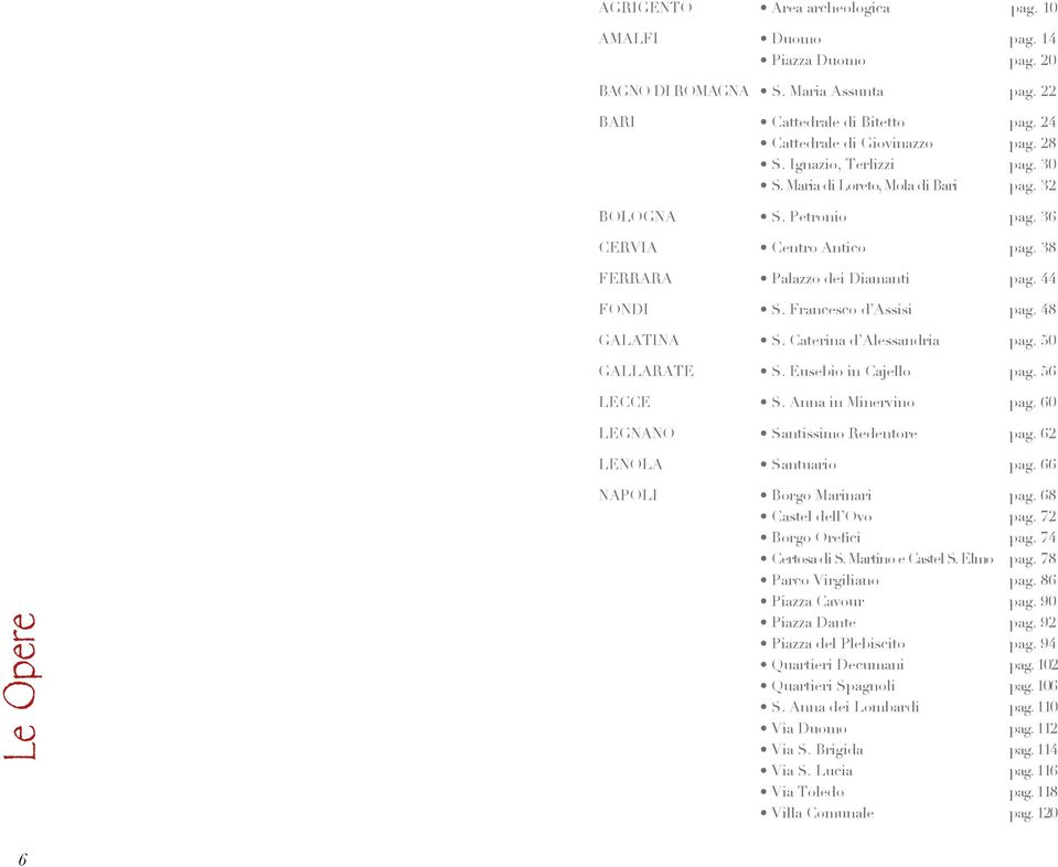 48 GALATINA S. Caterina d Alessandria pag. 50 GALLARATE S. Eusebio in Cajello pag. 56 LECCE S. Anna in Minervino pag. 60 LEGNANO Santissimo Redentore pag. 62 LENOLA Santuario pag.