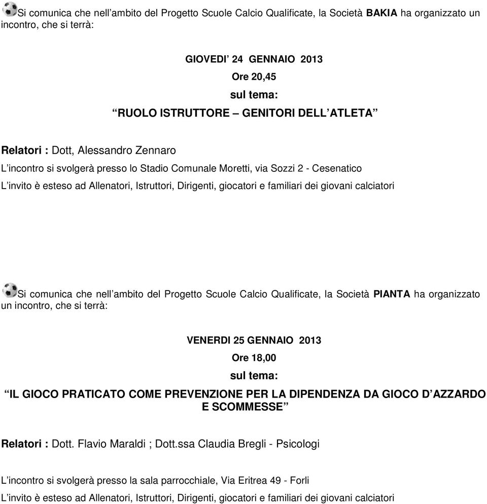 nell ambito del Progetto Scuole Calcio Qualificate, la Società PIANTA ha organizzato VENERDI 25 GENNAIO 2013 Ore 18,00 IL GIOCO PRATICATO COME PREVENZIONE PER LA