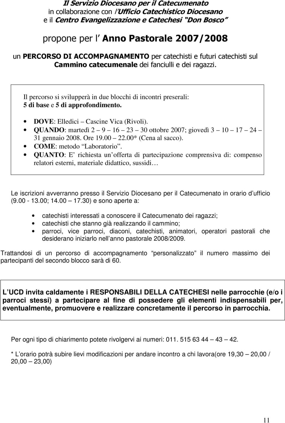 Il percorso si svilupperà in due blocchi di incontri preserali: 5 di base e 5 di approfondimento. DOVE: Elledici Cascine Vica (Rivoli).