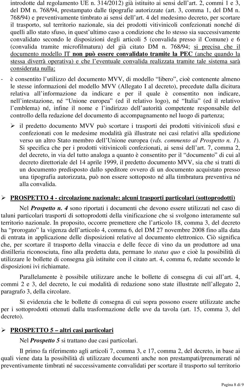 4 del medesimo decreto, per scortare il trasporto, sul territorio nazionale, sia dei prodotti vitivinicoli confezionati nonché di quelli allo stato sfuso, in quest ultimo caso a condizione che lo