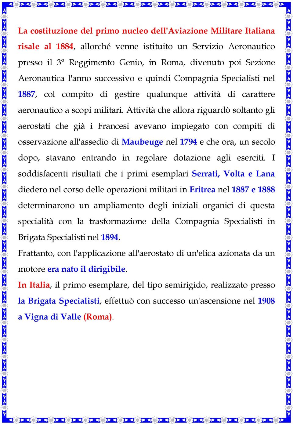 Attività che allora riguardò soltanto gli aerostati che già i Francesi avevano impiegato con compiti di osservazione all'assedio di Maubeuge nel 1794 e che ora, un secolo dopo, stavano entrando in