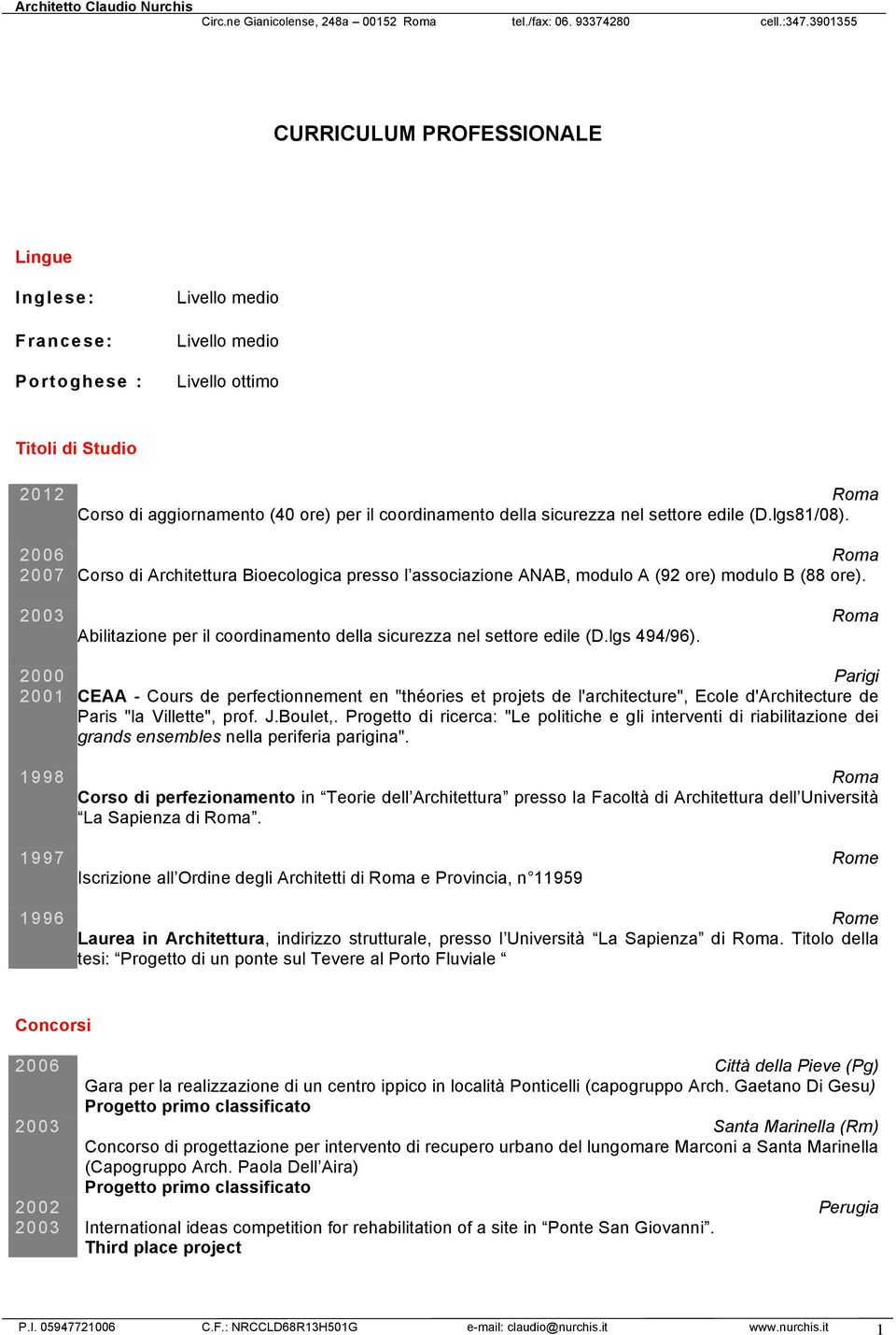 sicurezza nel settore edile (D.lgs81/08). 2006 Corso di Architettura Bioecologica presso l associazione ANAB, modulo A (92 ore) modulo B (88 ore).