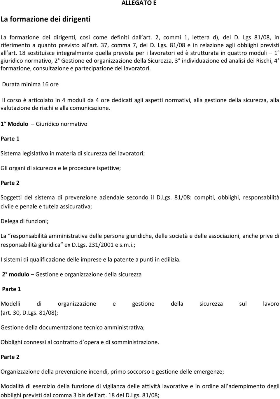 18 sostituisce integralmente quella prevista per i lavoratori ed è strutturata in quattro moduli 1 giuridico normativo, 2 Gestione ed organizzazione della Sicurezza, 3 individuazione ed analisi dei