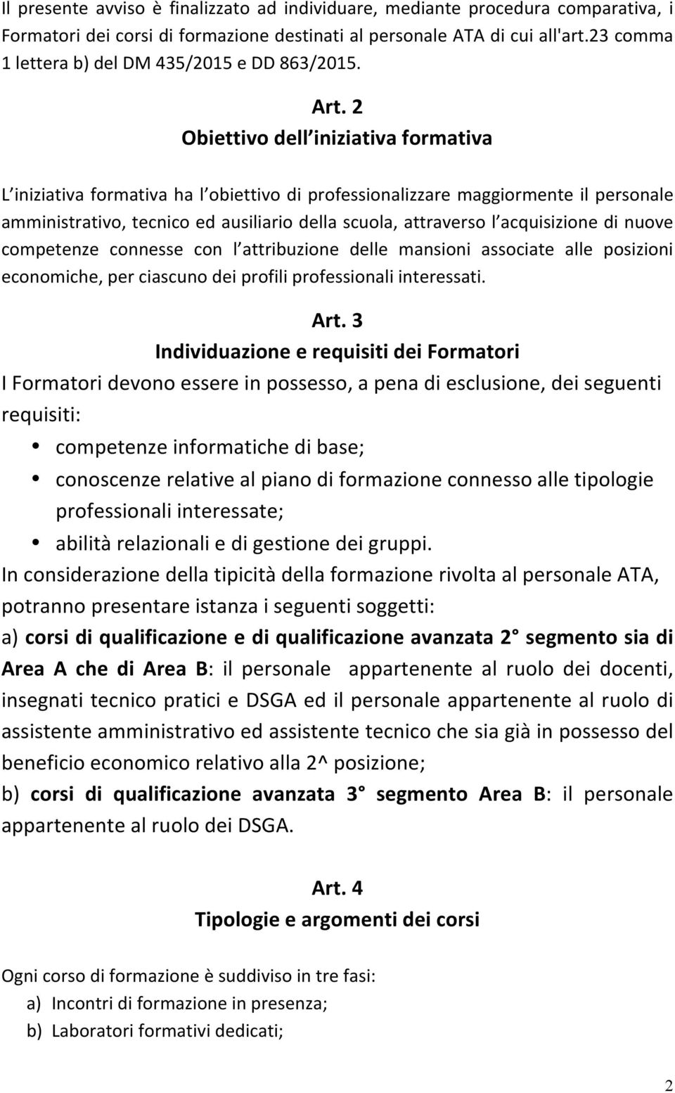 2 Obiettivo dell iniziativa formativa L iniziativa formativa ha l obiettivo di professionalizzare maggiormente il personale amministrativo, tecnico ed ausiliario della scuola, attraverso l