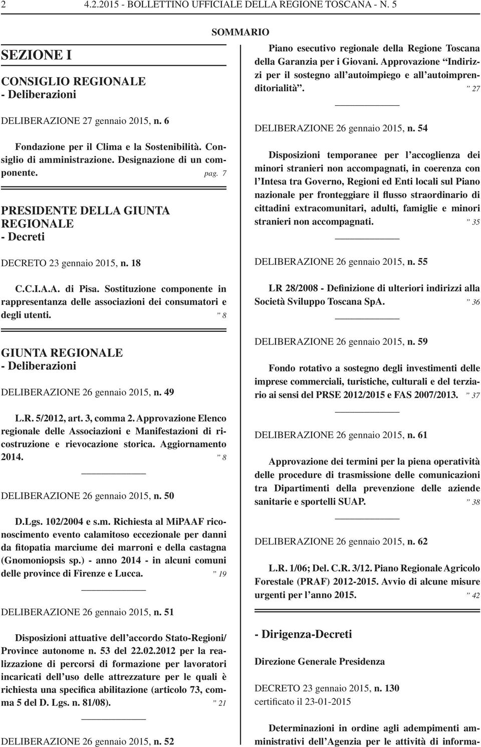 Designazione di un componente. pag. 7 PRESIDENTE DELLA GIUNTA REGIONALE - Decreti DECRETO 23 gennaio 2015, n. 18 C.C.I.A.A. di Pisa.