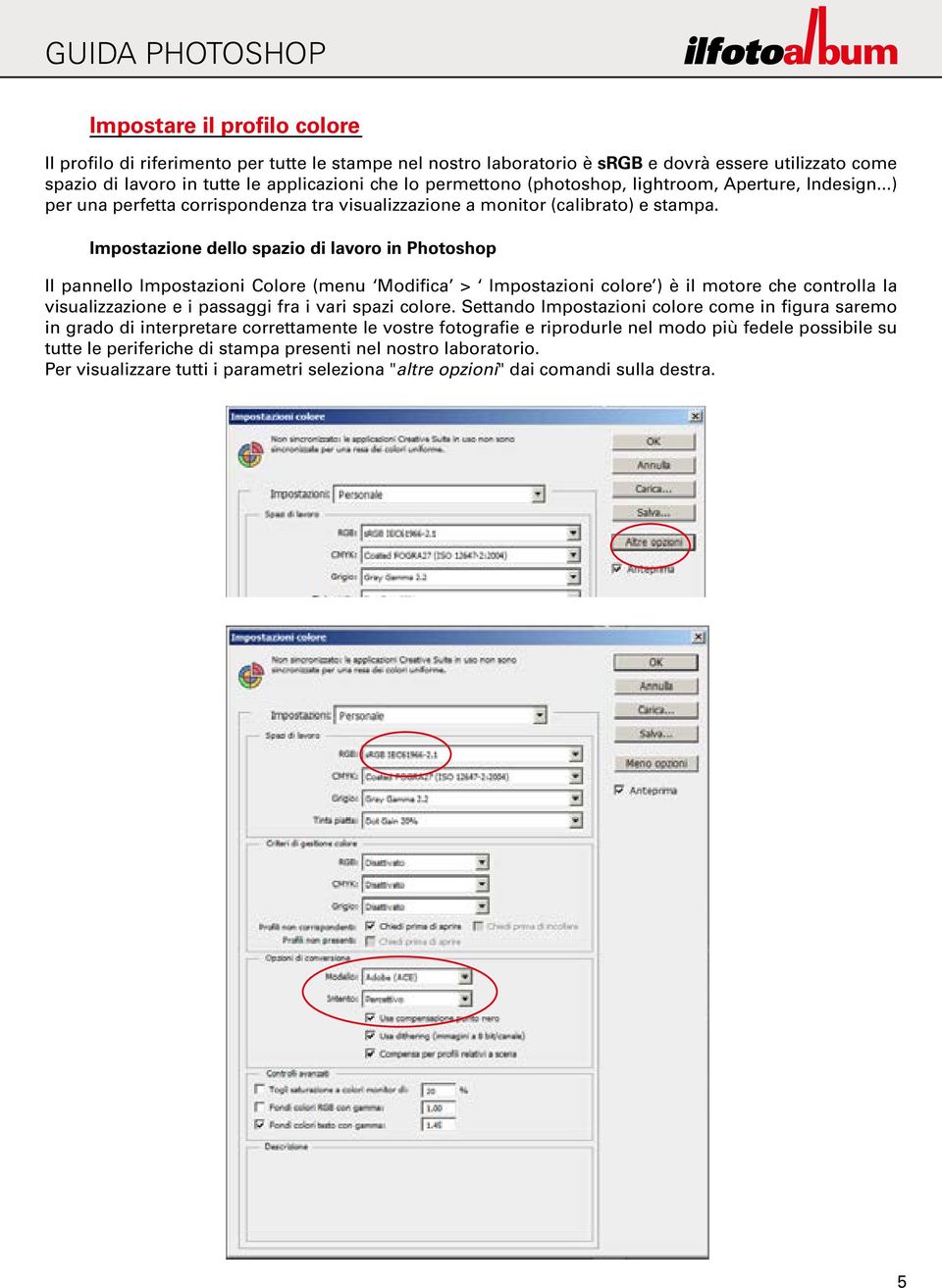 Impostazione dello spazio di lavoro in Photoshop Il pannello Impostazioni Colore (menu Modifica > Impostazioni colore ) è il motore che controlla la visualizzazione e i passaggi fra i vari spazi