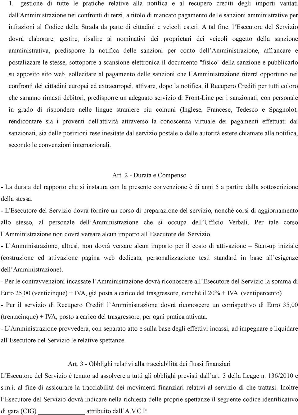 A tal fine, l Esecutore del Servizio dovrà elaborare, gestire, risalire ai nominativi dei proprietari dei veicoli oggetto della sanzione amministrativa, predisporre la notifica delle sanzioni per