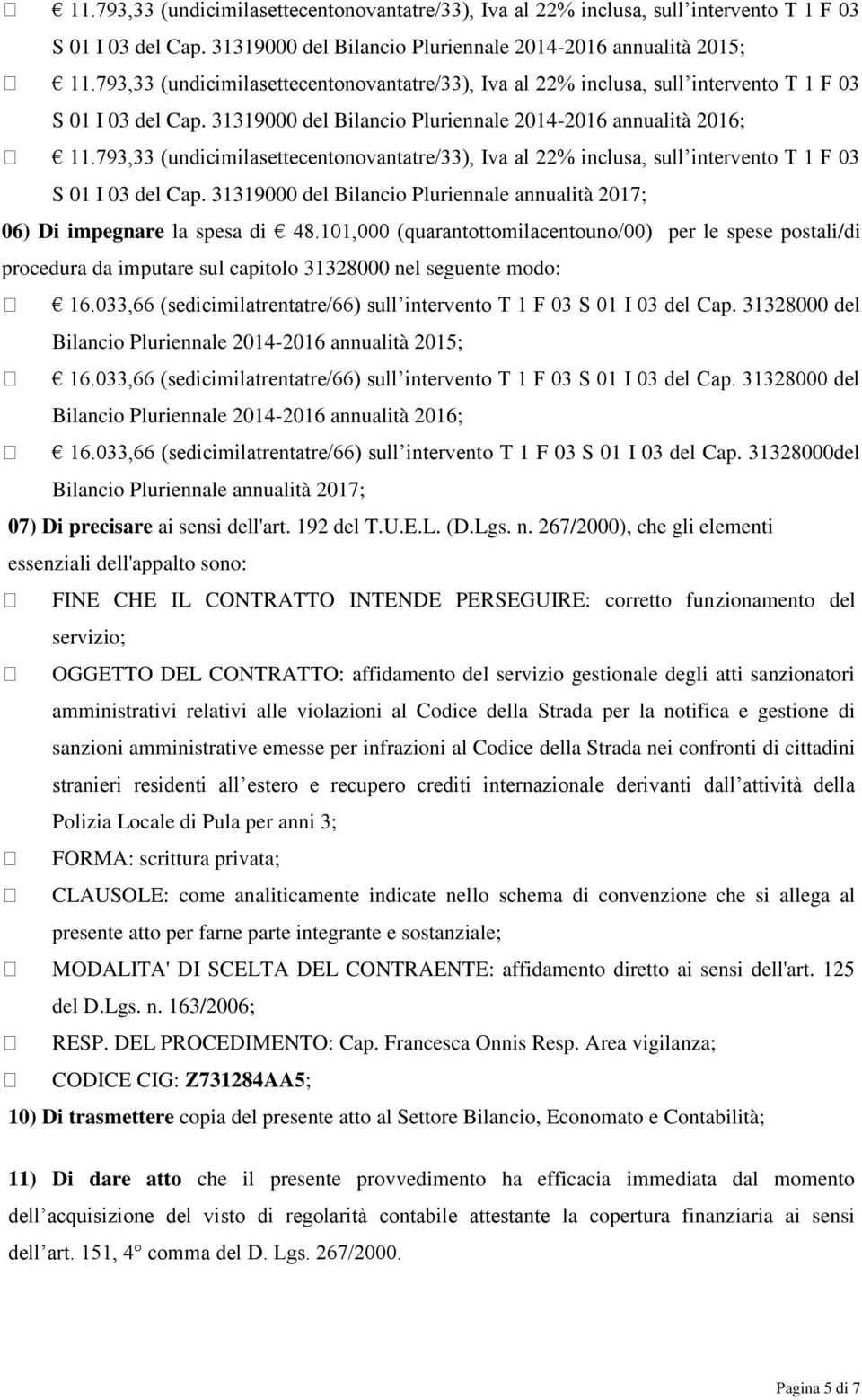 793,33 (undicimilasettecentonovantatre/33), Iva al 22% inclusa, sull intervento T 1 F 03 S 01 I 03 del Cap. 31319000 del Bilancio Pluriennale annualità 2017; 06) Di impegnare la spesa di 48.