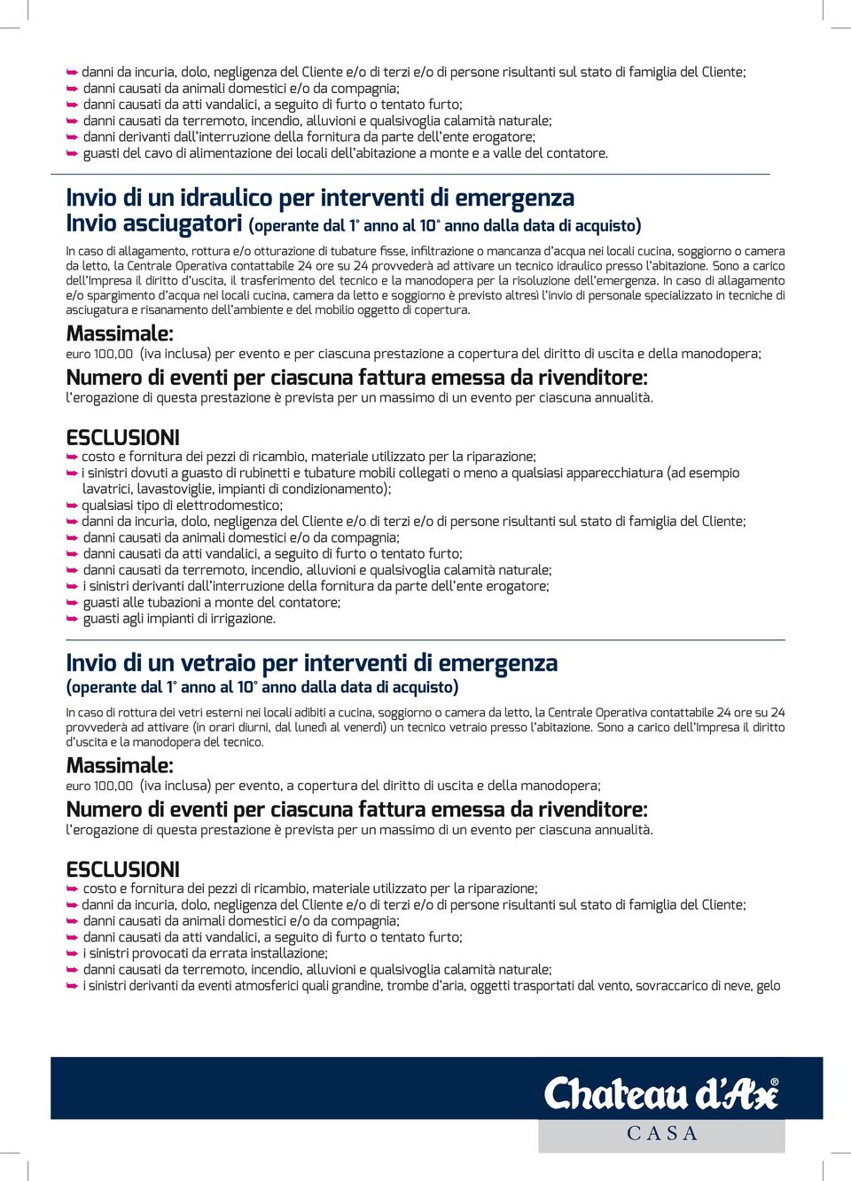 Invio di un idraulico per interventi di emergenza Invio asciugatori (operante dal 1 anno al 10 anno dalla data di acquisto) In caso di allagamento, rottura e/o otturazione di tubature fisse,