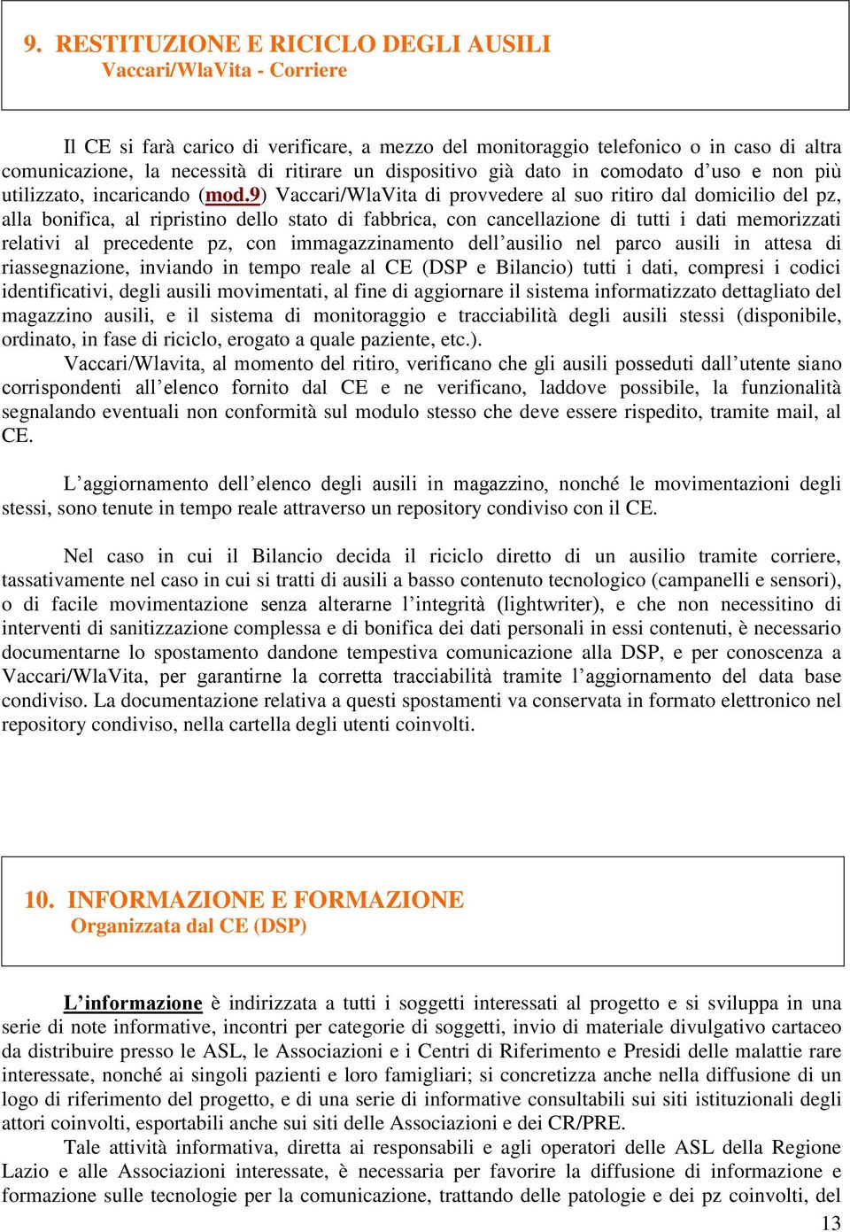 9) Vaccari/WlaVita di provvedere al suo ritiro dal domicilio del pz, alla bonifica, al ripristino dello stato di fabbrica, con cancellazione di tutti i dati memorizzati relativi al precedente pz, con