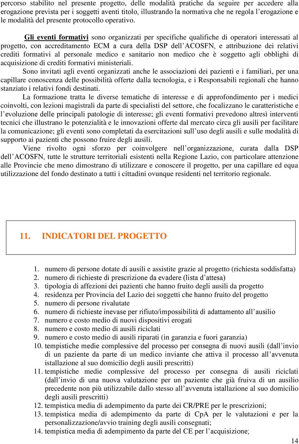 Gli eventi formativi sono organizzati per specifiche qualifiche di operatori interessati al progetto, con accreditamento ECM a cura della DSP dell ACOSFN, e attribuzione dei relativi crediti