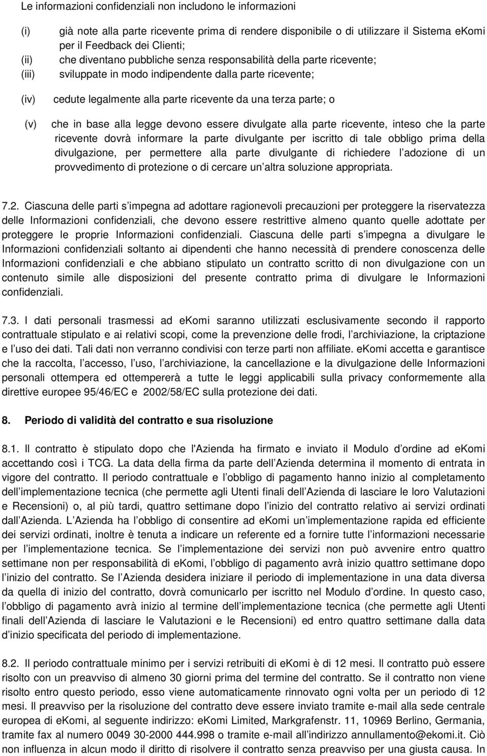 base alla legge devono essere divulgate alla parte ricevente, inteso che la parte ricevente dovrà informare la parte divulgante per iscritto di tale obbligo prima della divulgazione, per permettere