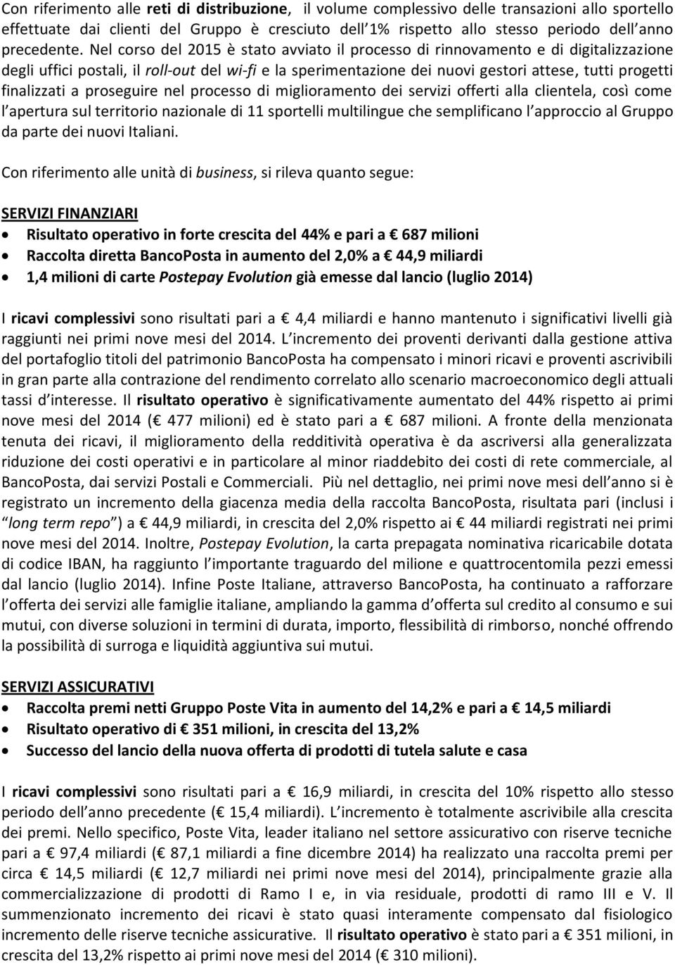 Nel corso del 2015 è stato avviato il processo di rinnovamento e di digitalizzazione degli uffici postali, il roll-out del wi-fi e la sperimentazione dei nuovi gestori attese, tutti progetti