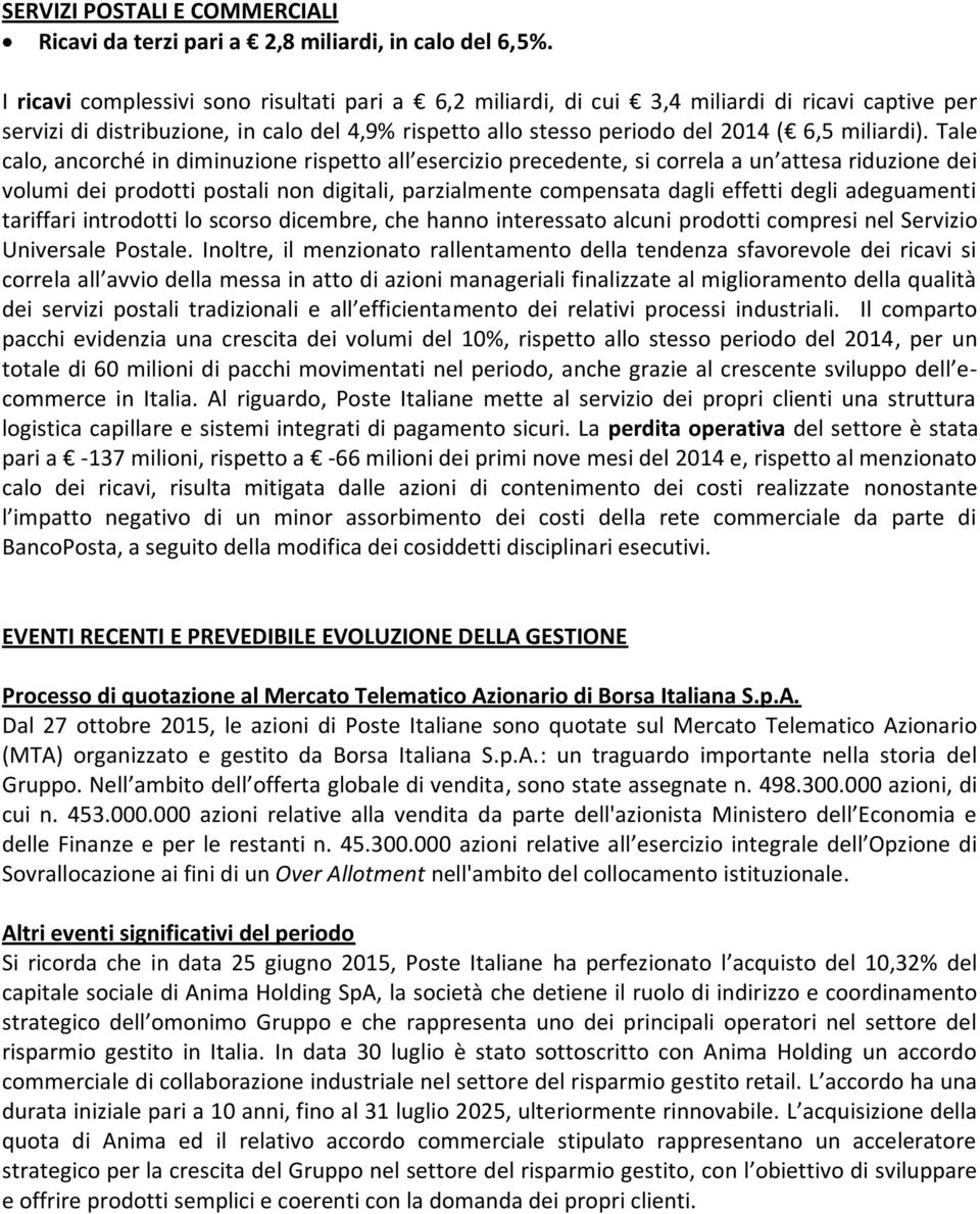 Tale calo, ancorché in diminuzione rispetto all esercizio precedente, si correla a un attesa riduzione dei volumi dei prodotti postali non digitali, parzialmente compensata dagli effetti degli