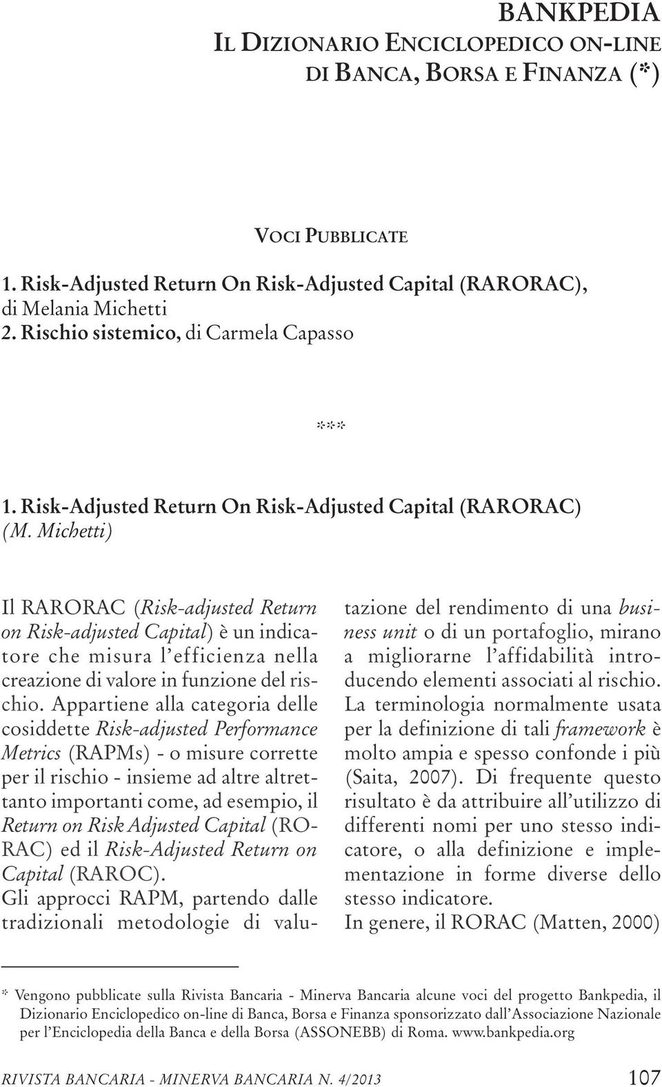Michetti) Il RARORAC (Risk-adjusted Return on Risk-adjusted Capital) è un indicatore che misura l efficienza nella creazione di valore in funzione del rischio.