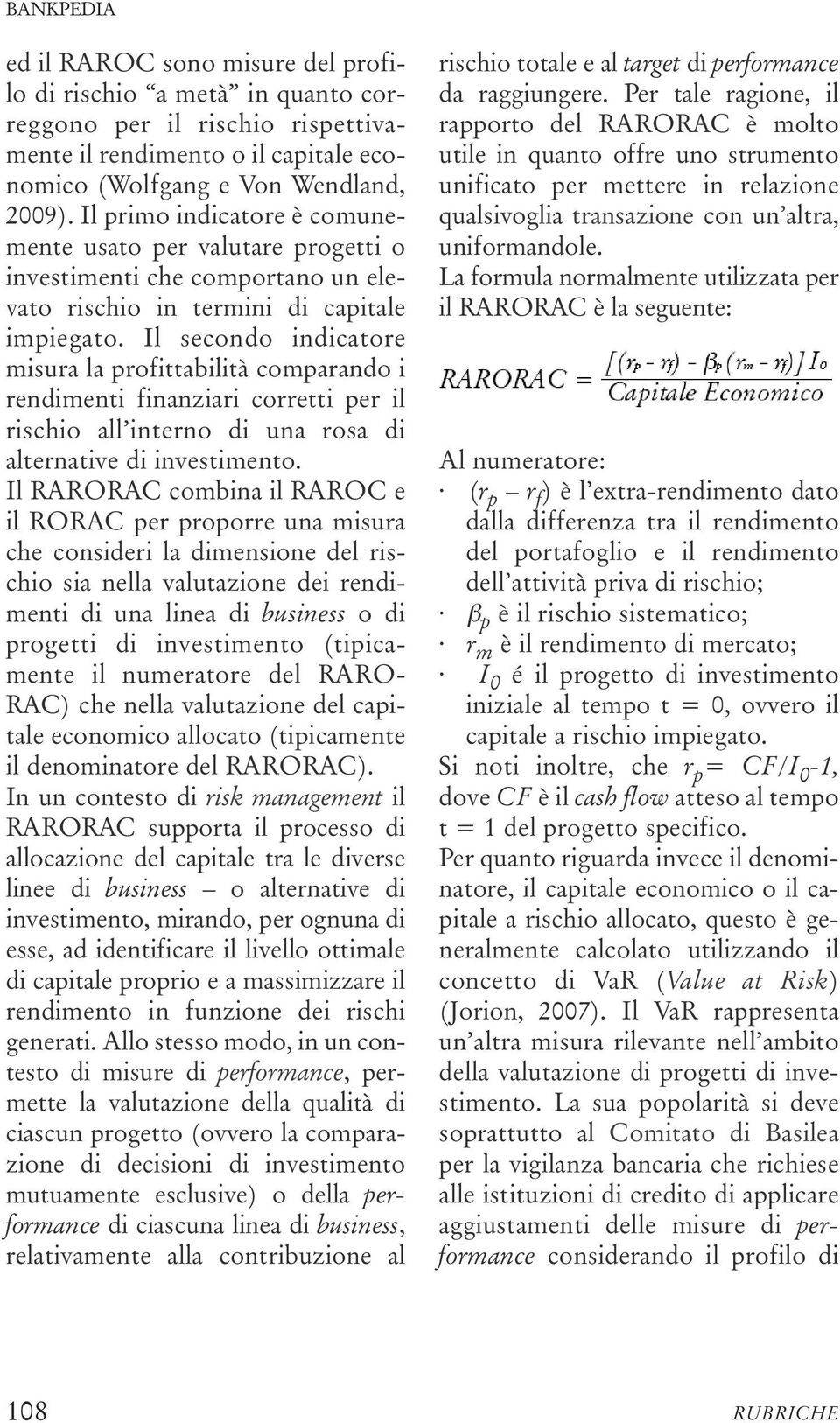 Il secondo indicatore misura la profittabilità comparando i rendimenti finanziari corretti per il rischio all interno di una rosa di alternative di investimento.