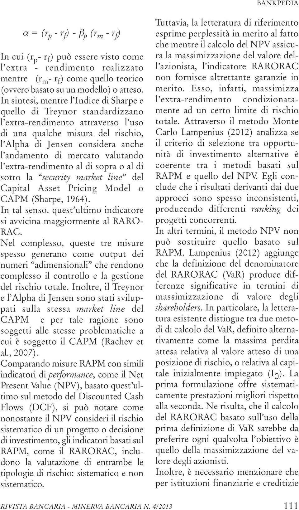 mercato valutando l extra-rendimento al di sopra o al di sotto la security market line del Capital Asset Pricing Model o CAPM (Sharpe, 1964).