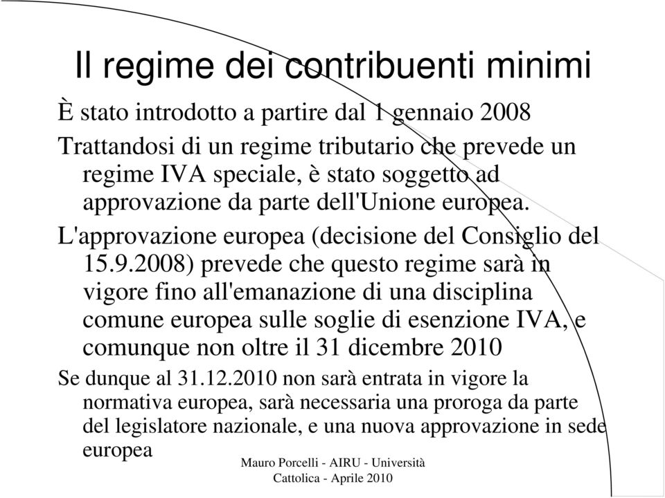 2008) prevede che questo regime sarà in vigore fino all'emanazione di una disciplina comune europea sulle soglie di esenzione IVA, e comunque non oltre il