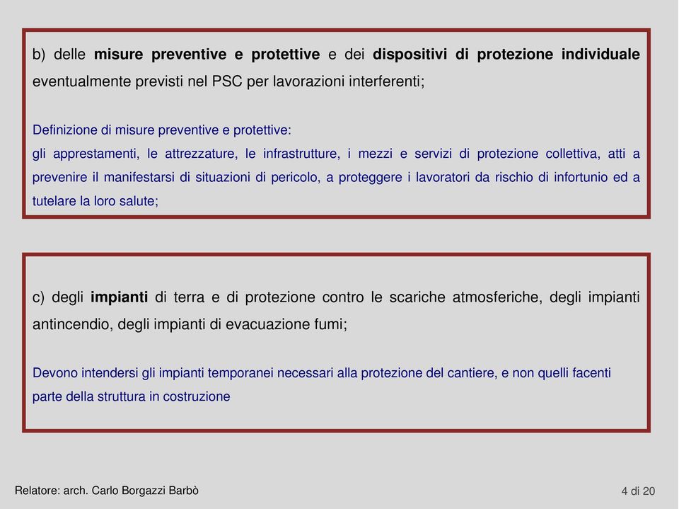 lavoratori da rischio di infortunio ed a tutelare la loro salute; c) degli impianti di terra e di protezione contro le scariche atmosferiche, degli impianti antincendio, degli impianti di