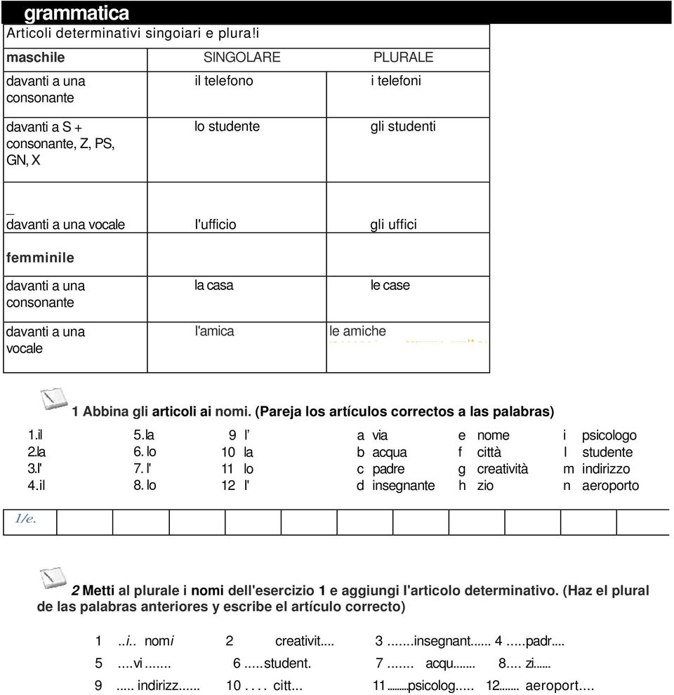 davanti a una consonante davanti a una vocale la casa I'amica le amiche le case, u,,, - -.,,...., JL... HI,,,, 1.il 2.la 3.I' 4.il 1 Abbina gli articoli ai nomi.