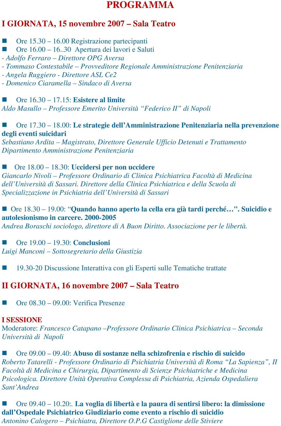 Ciaramella Sindaco di Aversa Ore 16.30 17.15: Esistere al limite Aldo Masullo Professore Emerito Università Federico II di Napoli Ore 17.30 18.