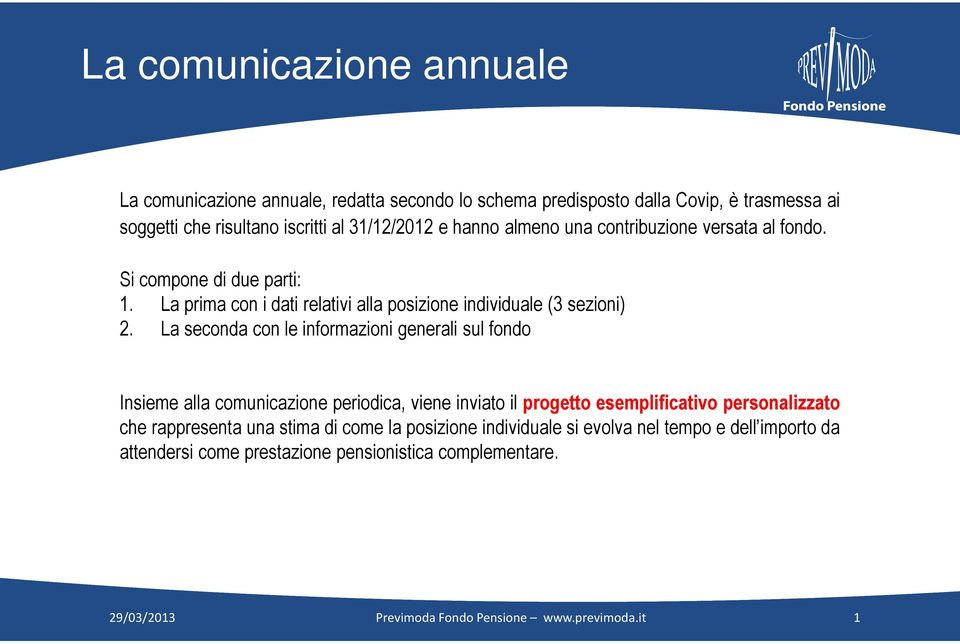 La seconda con le informazioni generali sul fondo Insieme alla comunicazione periodica, viene inviato il progetto esemplificativo personalizzato che rappresenta una