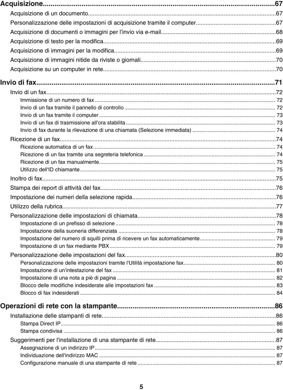 ..70 Invio di fax...71 Invio di un fax...72 Immissione di un numero di fax... 72 Invio di un fax tramite il pannello di controllo... 72 Invio di un fax tramite il computer.