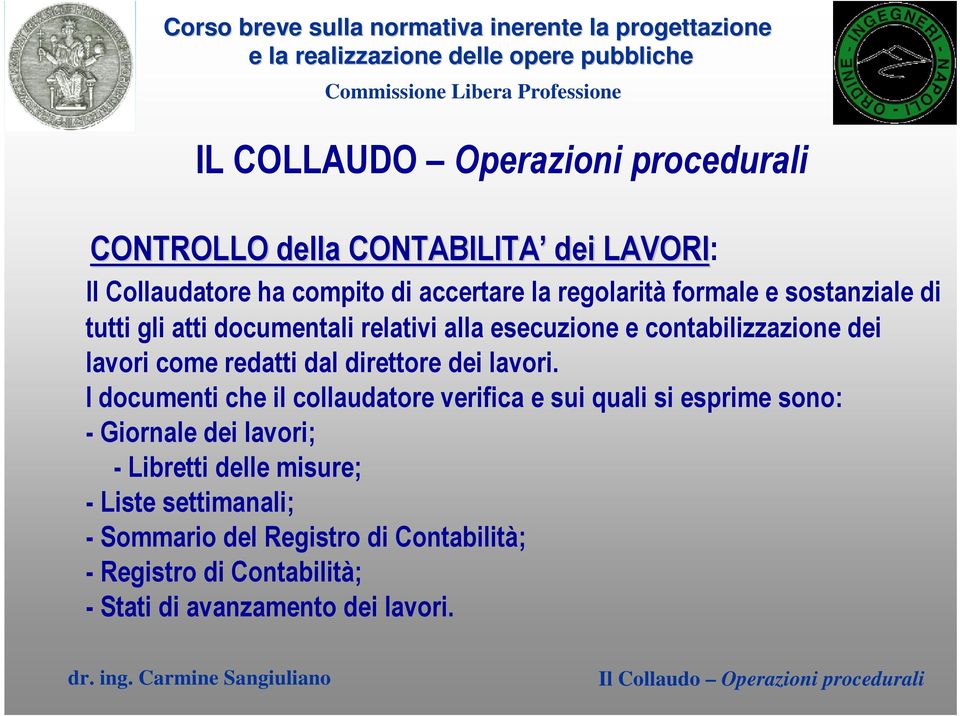 I documenti che il collaudatore verifica e sui quali si esprime sono: - Giornale dei lavori; - Libretti delle misure; - Liste