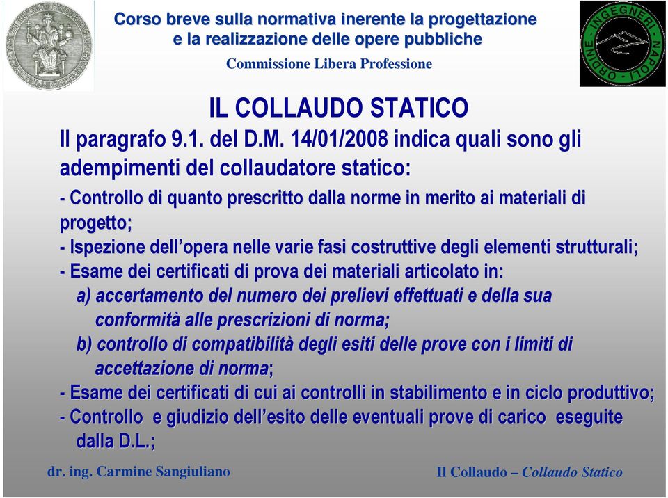 varie fasi costruttive degli elementi strutturali; - Esame dei certificati di prova dei materiali articolato in: a) accertamento del numero dei prelievi effettuati e della sua