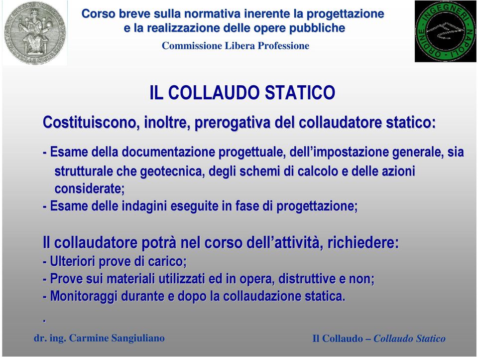 eseguite in fase di progettazione; Il collaudatore potrà nel corso dell attivit attività,, richiedere: - Ulteriori prove di carico; -