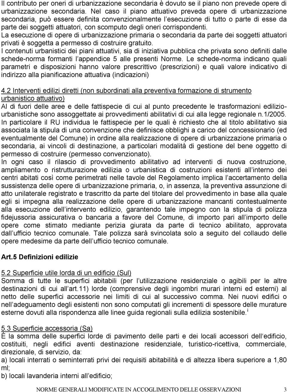 oneri corrispondenti. La esecuzione di opere di urbanizzazione primaria o secondaria da parte dei soggetti attuatori privati è soggetta a permesso di costruire gratuito.