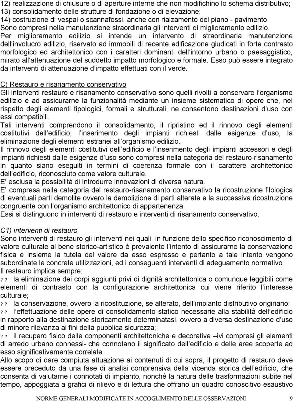 Per miglioramento edilizio si intende un intervento di straordinaria manutenzione dell involucro edilizio, riservato ad immobili di recente edificazione giudicati in forte contrasto morfologico ed