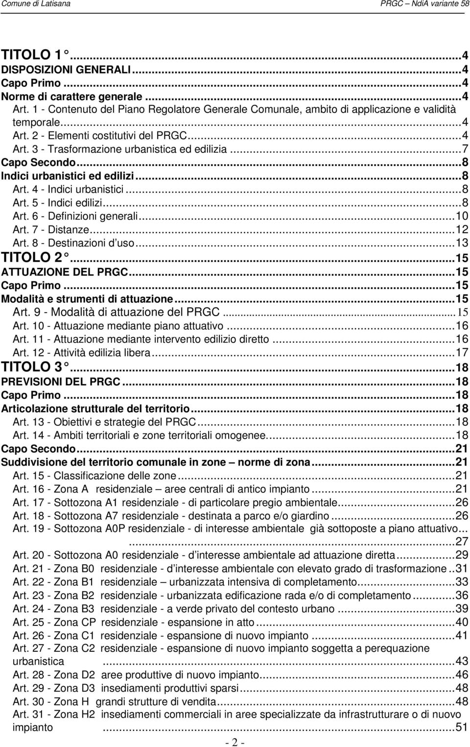 ..10 Art. 7 - Distanze...12 Art. 8 - Destinazioni d uso...13 TITOLO 2...15 ATTUAZIONE DEL PRGC...15 Capo Primo...15 Modalità e strumenti di attuazione...15 Art. 9 - Modalità di attuazione del PRGC.