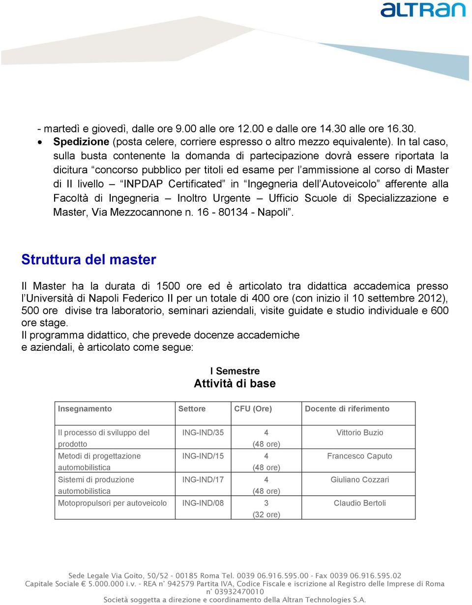 Certificated in Ingegneria dell Autoveicolo afferente alla Facoltà di Ingegneria Inoltro Urgente Ufficio Scuole di Specializzazione e Master, Via Mezzocannone n. 16-8013 - Napoli.