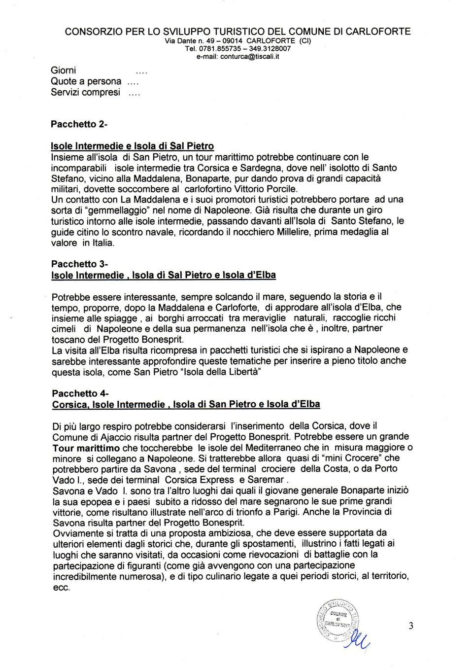 isolotto di Santo Stefano, vicino alla Maddalena, Bonaparte, pur dando prova di grandi capacità militari, dovette soccombere al carlofortino Vittorio Porcile.