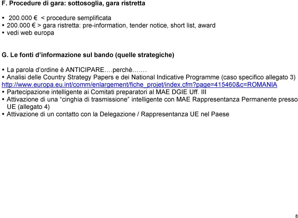 Analisi delle Country Strategy Papers e dei National Indicative Programme (caso specifico allegato 3) http://www.europa.eu.int/comm/enlargement/fiche_projet/index.cfm?