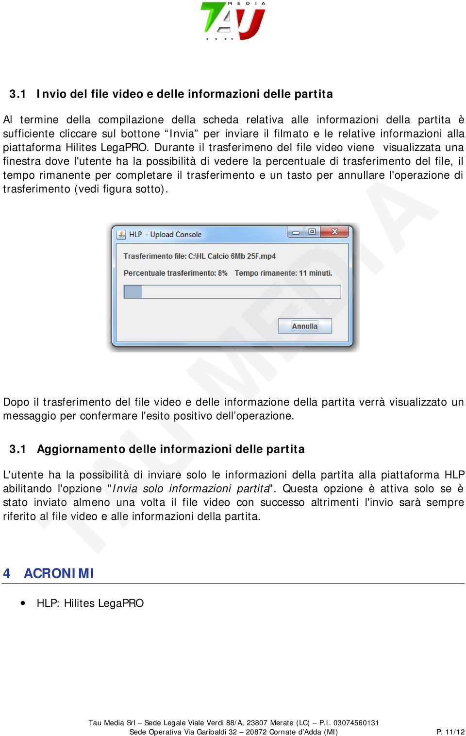 Durante il trasferimeno del file video viene visualizzata una finestra dove l'utente ha la possibilità di vedere la percentuale di trasferimento del file, il tempo rimanente per completare il