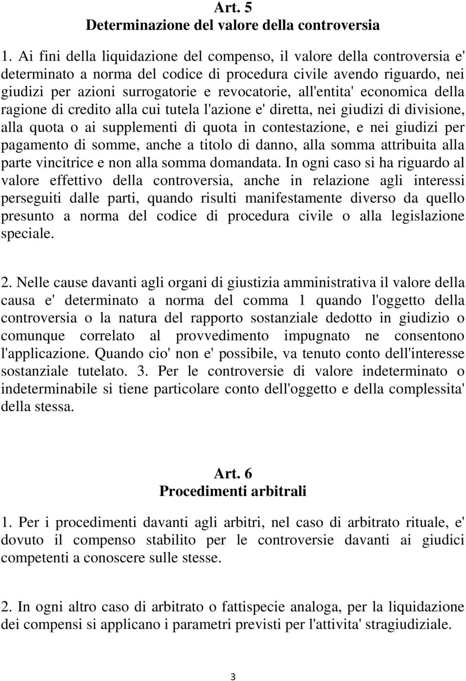 all'entita' economica della ragione di credito alla cui tutela l'azione e' diretta, nei giudizi di divisione, alla quota o ai supplementi di quota in contestazione, e nei giudizi per pagamento di