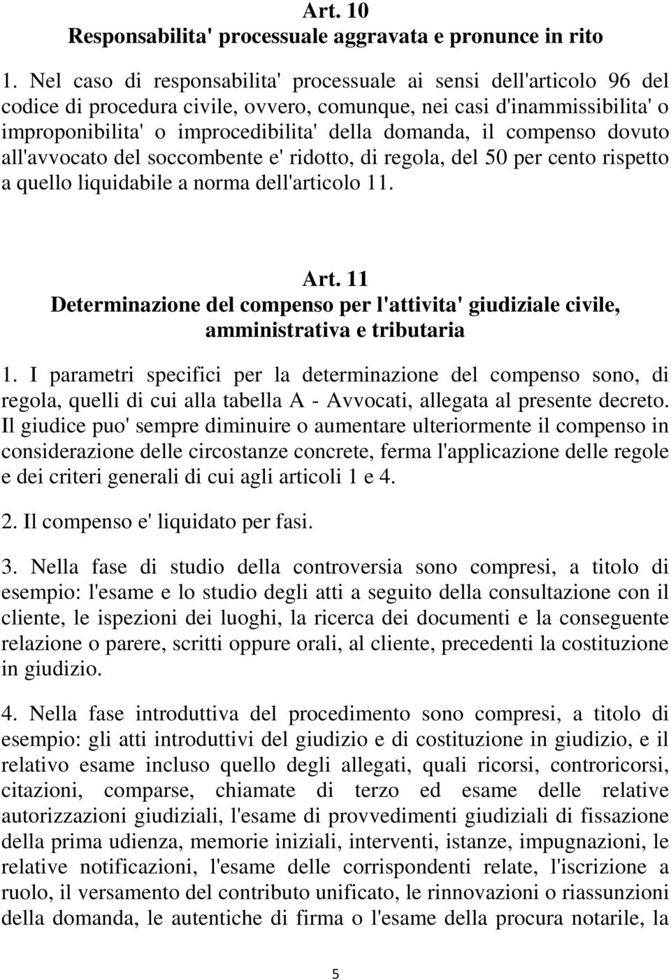 compenso dovuto all'avvocato del soccombente e' ridotto, di regola, del 50 per cento rispetto a quello liquidabile a norma dell'articolo 11. Art.