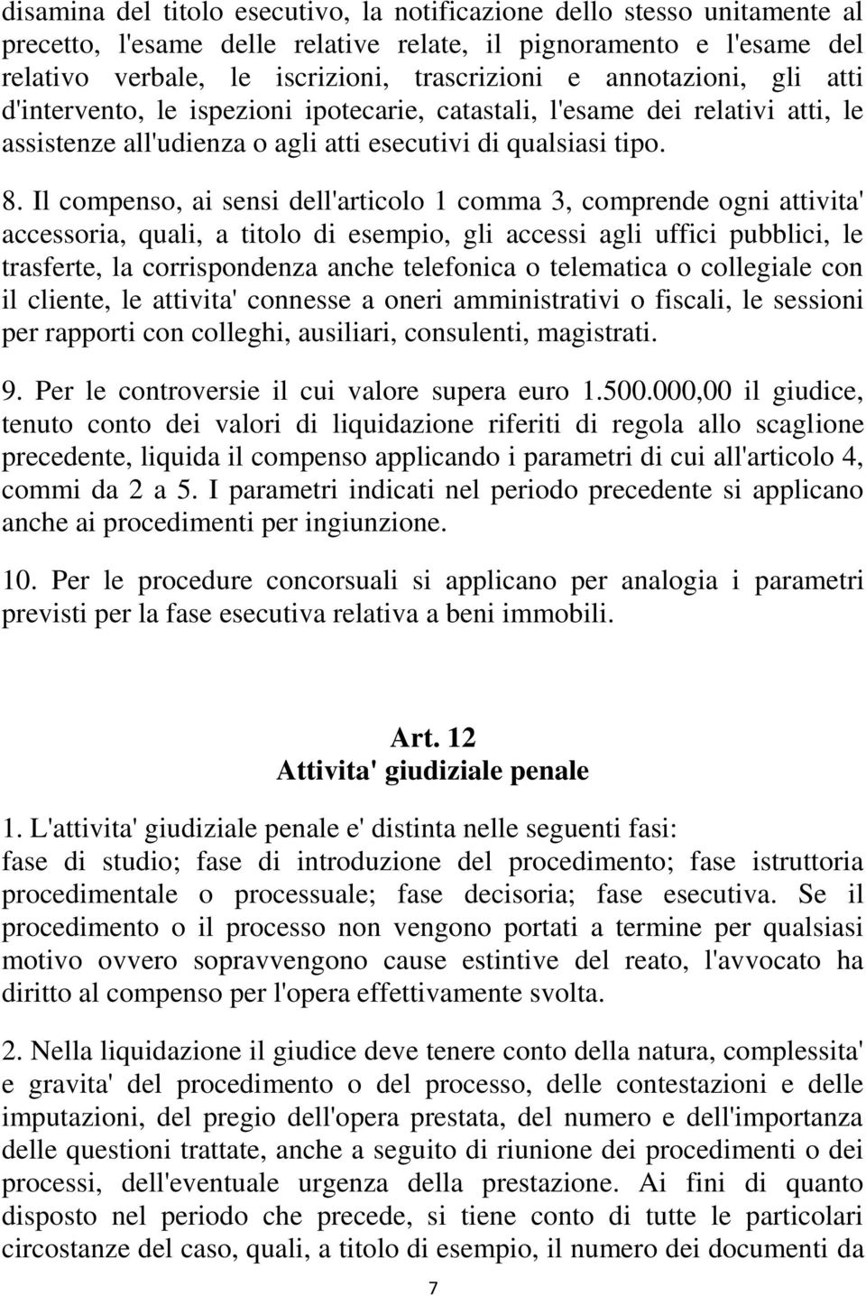 Il compenso, ai sensi dell'articolo 1 comma 3, comprende ogni attivita' accessoria, quali, a titolo di esempio, gli accessi agli uffici pubblici, le trasferte, la corrispondenza anche telefonica o